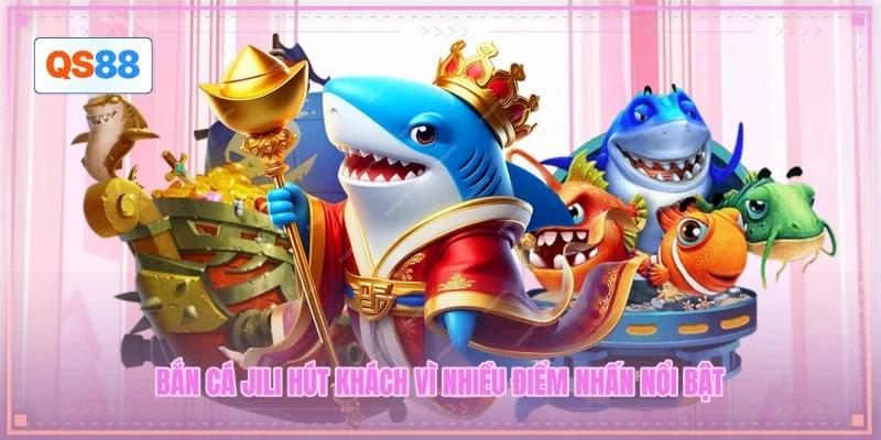 Bắn cá JILI hút khách vì nhiều điểm nhấn nổi bật Bắn cá JILI hút khách vì nhiều điểm nhấn nổi bật