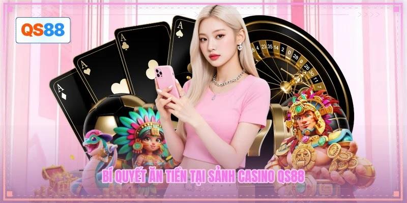 Bí quyết ăn tiền tại sảnh casino QS88
