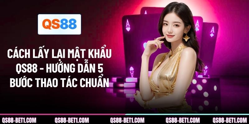 Cách Lấy Lại Mật Khẩu QS88 - Hướng Dẫn 5 Bước Thao Tác Chuẩn