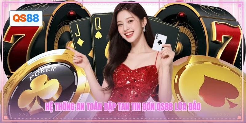 Hệ thống an toàn đập tan tin đồn QS88 lừa đảo Hệ thống an toàn đập tan tin đồn QS88 lừa đảo