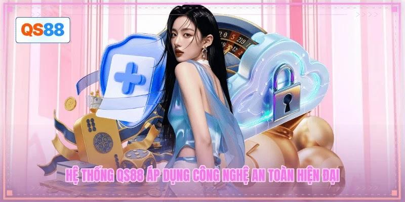 Hệ thống QS88 áp dụng công nghệ an toàn hiện đại