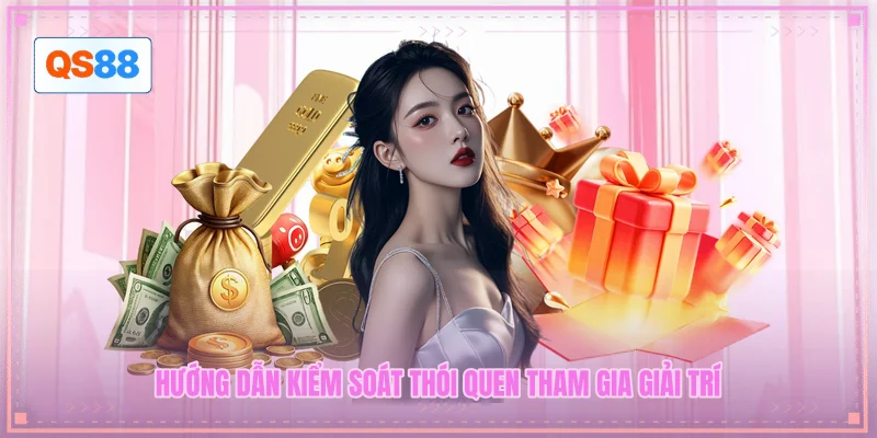 Hướng dẫn kiểm soát thói quen tham gia giải trí