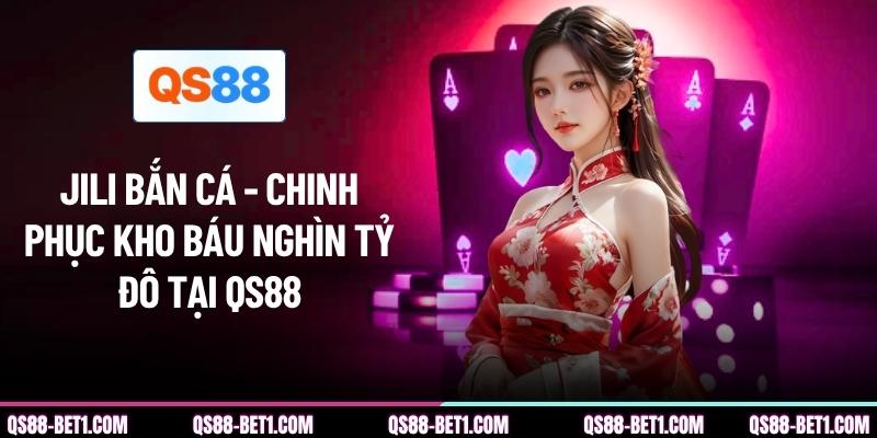 JILI Bắn Cá - Chinh Phục Kho Báu Nghìn Tỷ Đô Tại QS88