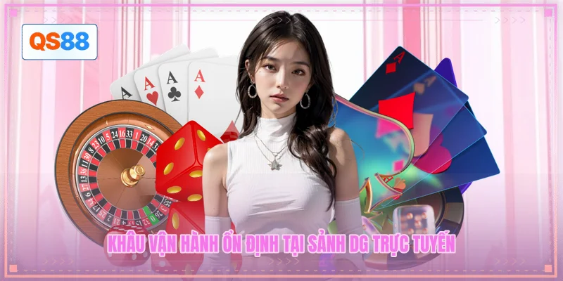 Khâu vận hành ổn định tại sảnh DG trực tuyến