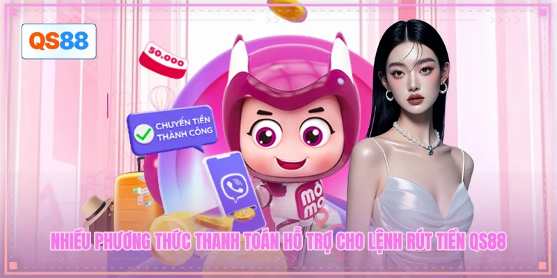 Nhiều phương thức thanh toán hỗ trợ cho lệnh rút tiền QS88