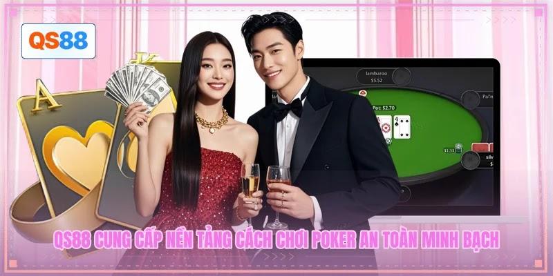 QS88 cung cấp nền tảng cách chơi Poker an toàn minh bạch