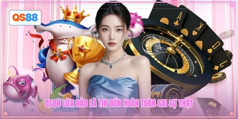 QS88 lừa đảo là tin đồn hoàn toàn sai sự thật QS88 lừa đảo là tin đồn hoàn toàn sai sự thật