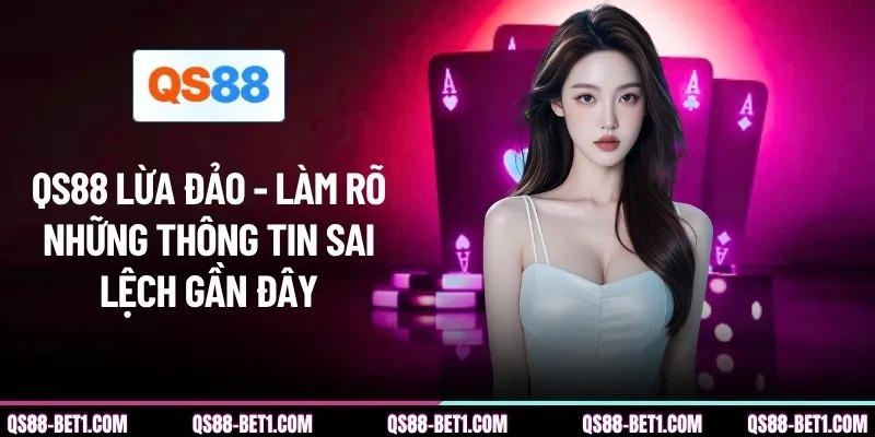 QS88 Lừa Đảo - Làm Rõ Những Thông Tin Sai Lệch Gần Đây
