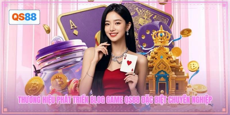 Thương hiệu phát triển blog game QS88 đặc biệt chuyên nghiệp