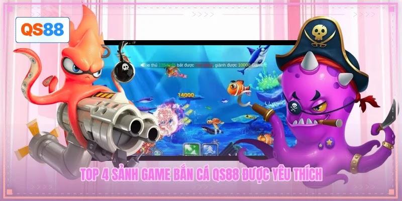 Top 4 sảnh game bắn cá QS88 được yêu thích