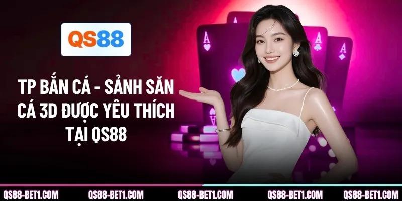 TP Bắn Cá - Sảnh Săn Cá 3D Được Yêu Thích Tại QS88