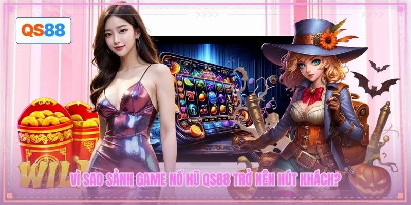 Vì sao sảnh game nổ hũ QS88 trở nên hút khách?
